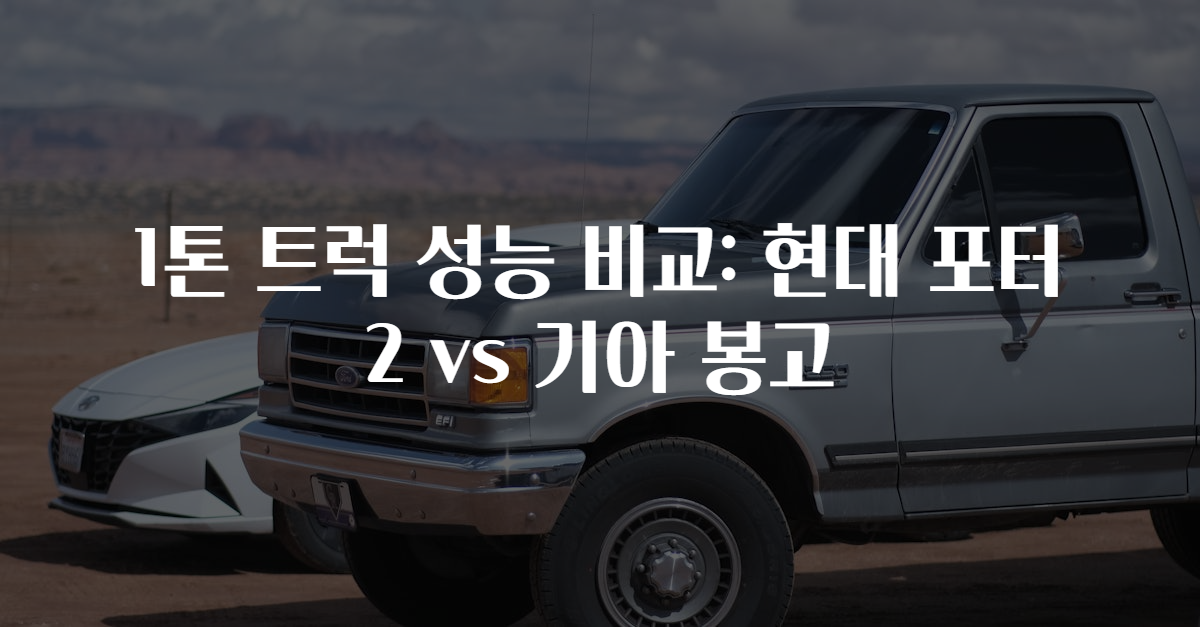 1톤 트럭 성능 비교: 현대 포터2 vs 기아 봉고
