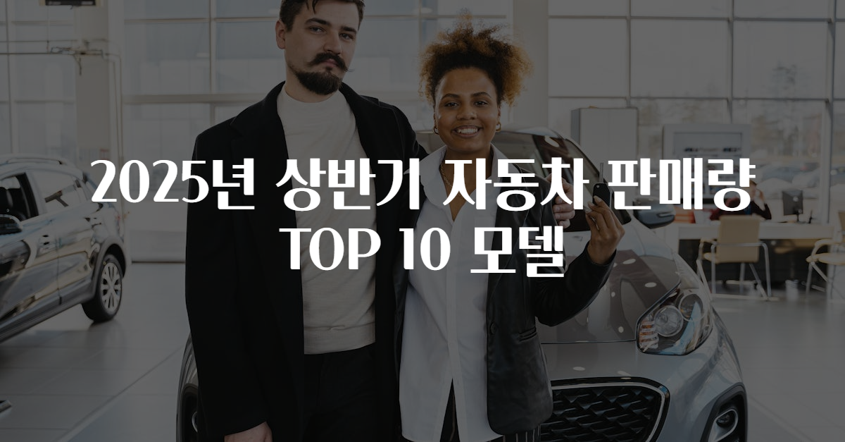 2025년 상반기 자동차 판매량 TOP 10 모델