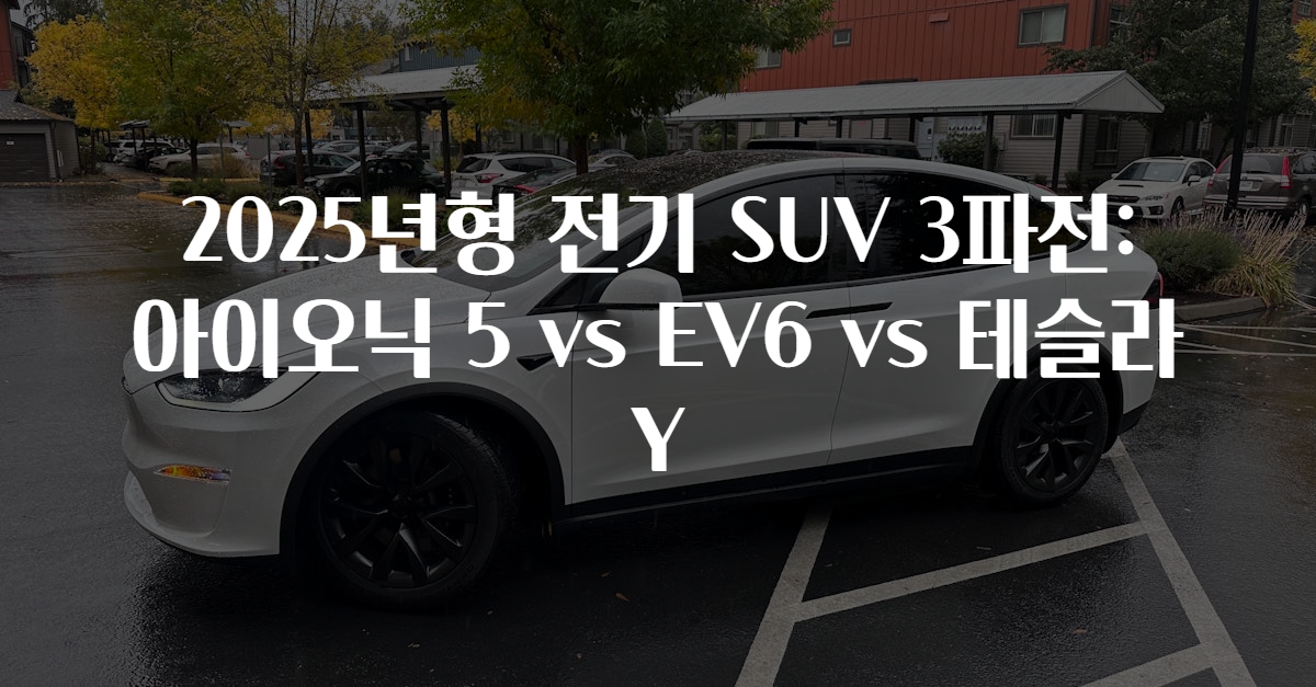 2025년형 전기 SUV 3파전: 아이오닉 5 vs EV6 vs 테슬라 Y