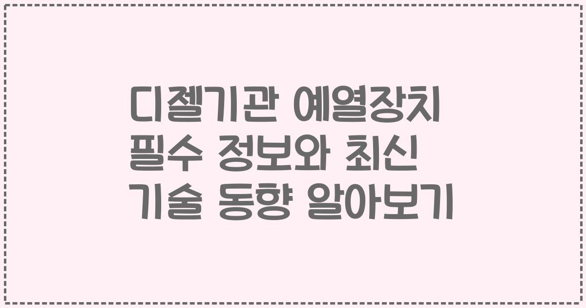 디젤기관 예열장치 필수 정보와 최신 기술 동향 알아보기