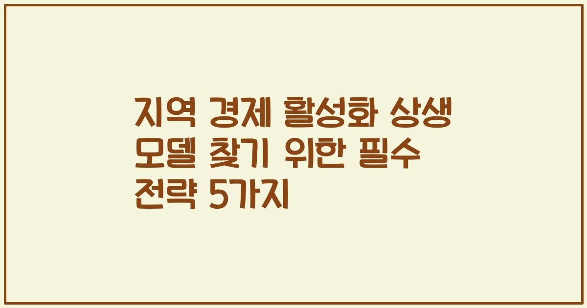 지역 경제 활성화 상생 모델 찾기 위한 필수 전략 5가지