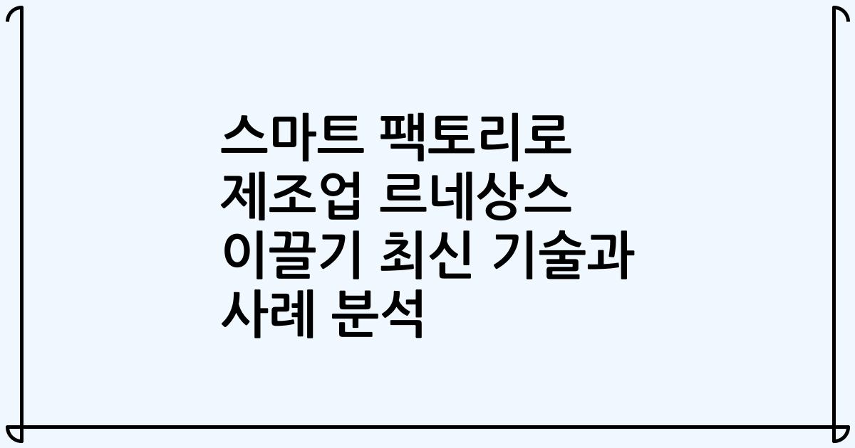 스마트 팩토리로 제조업 르네상스 이끌기 최신 기술과 사례 분석