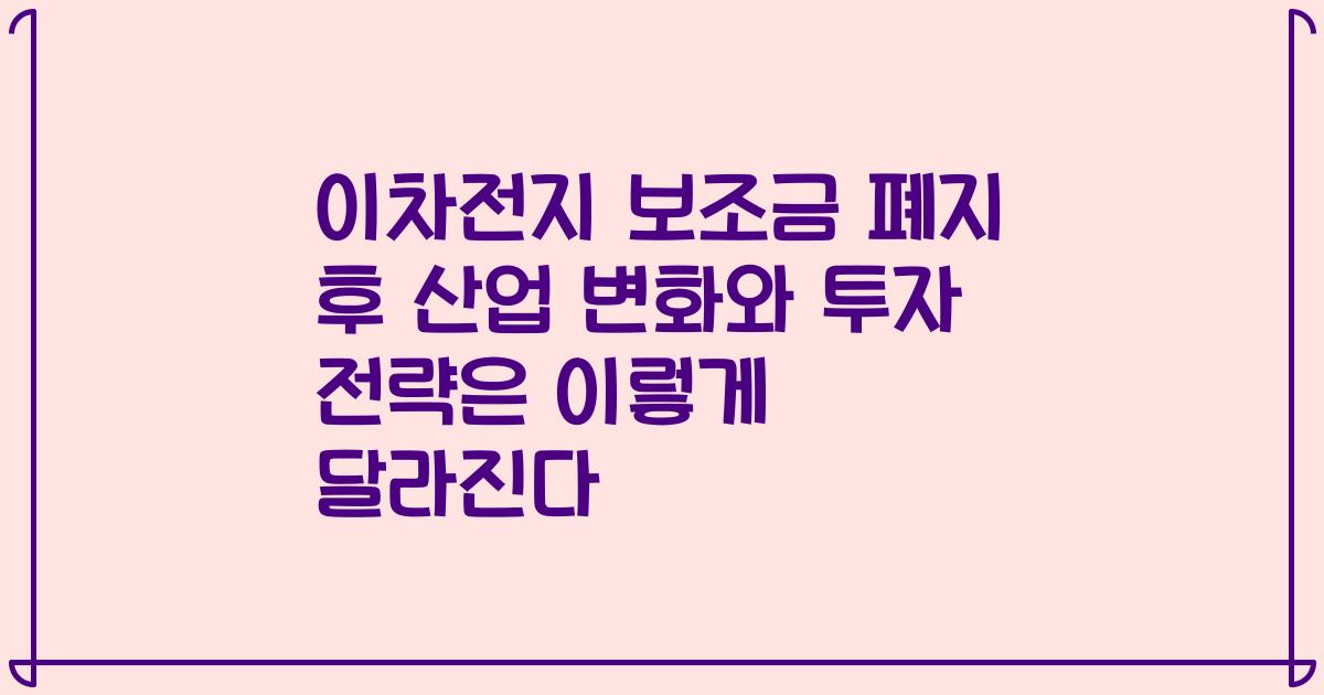 이차전지 보조금 폐지 후 산업 변화와 투자 전략은 이렇게 달라진다