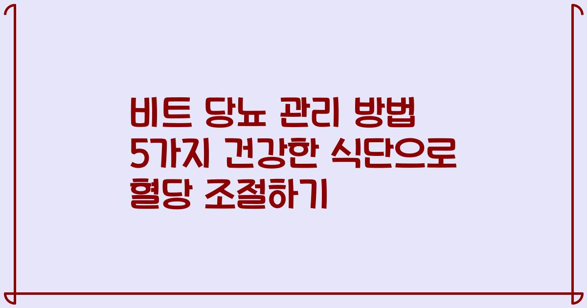 비트 당뇨 관리 방법 5가지 건강한 식단으로 혈당 조절하기