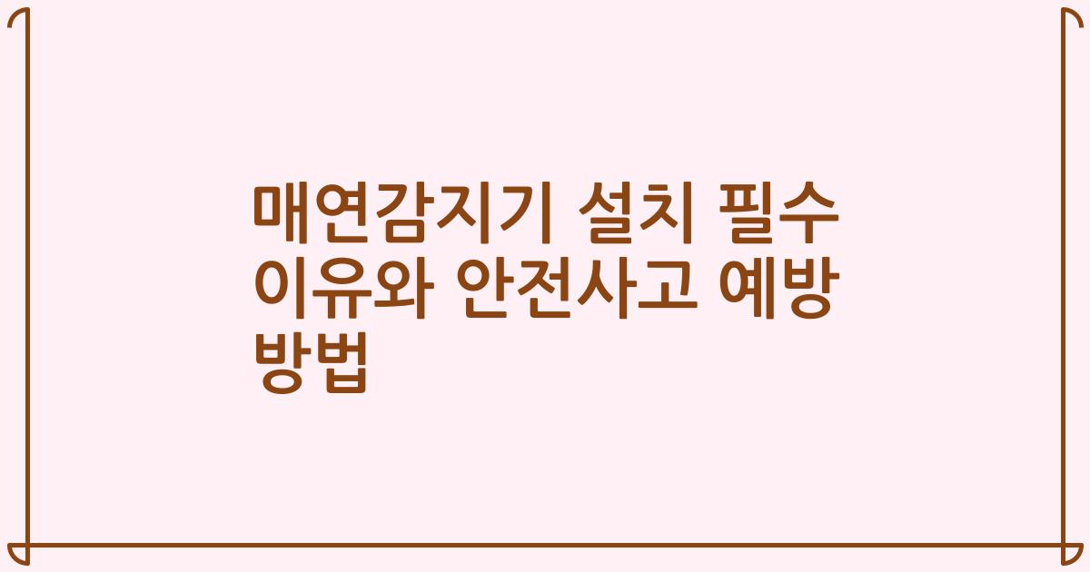 매연감지기 설치 필수 이유와 안전사고 예방 방법