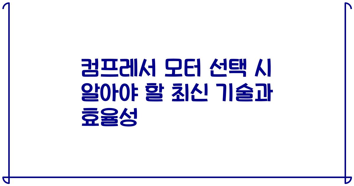 컴프레서 모터 선택 시 알아야 할 최신 기술과 효율성