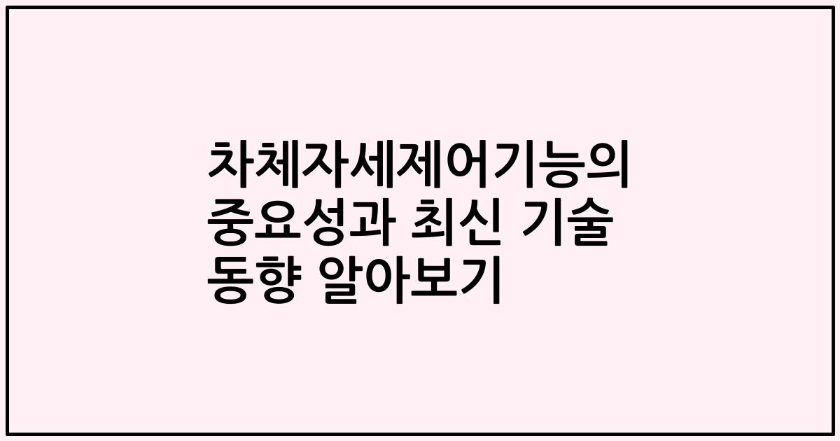 차체자세제어기능의 중요성과 최신 기술 동향 알아보기