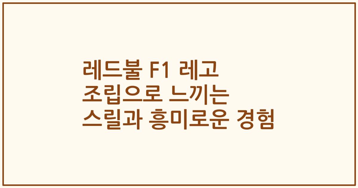 레드불 F1 레고 조립으로 느끼는 스릴과 흥미로운 경험
