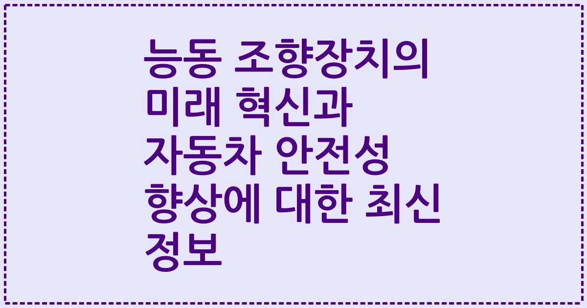 능동 조향장치의 미래 혁신과 자동차 안전성 향상에 대한 최신 정보