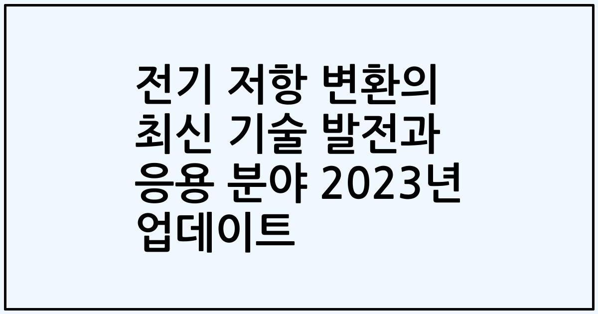 전기 저항 변환의 최신 기술 발전과 응용 분야 2023년 업데이트