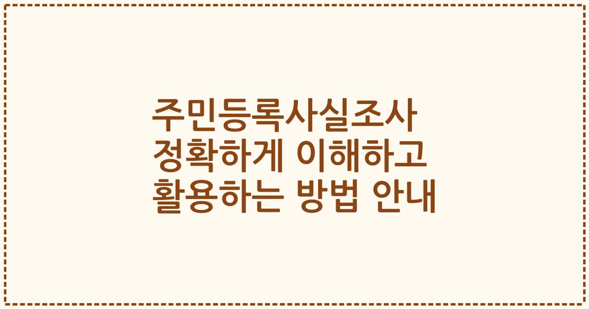 주민등록사실조사 정확하게 이해하고 활용하는 방법 안내