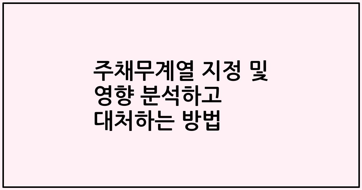 주채무계열 지정 및 영향 분석하고 대처하는 방법