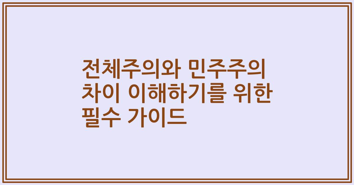 전체주의와 민주주의 차이 이해하기를 위한 필수 가이드