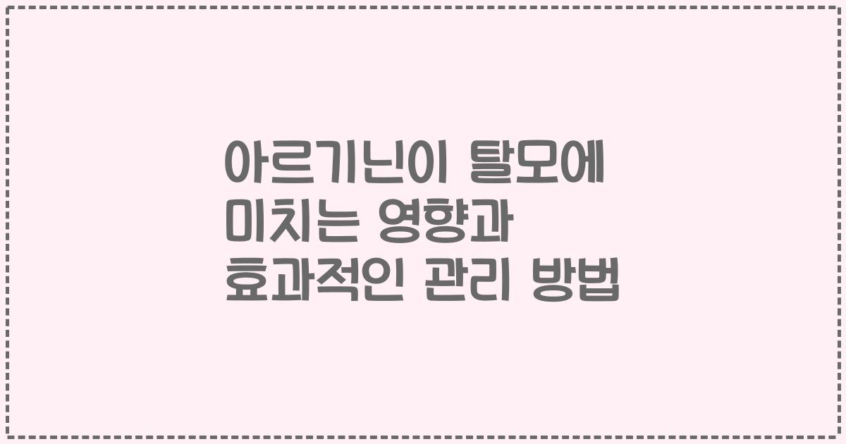 아르기닌이 탈모에 미치는 영향과 효과적인 관리 방법