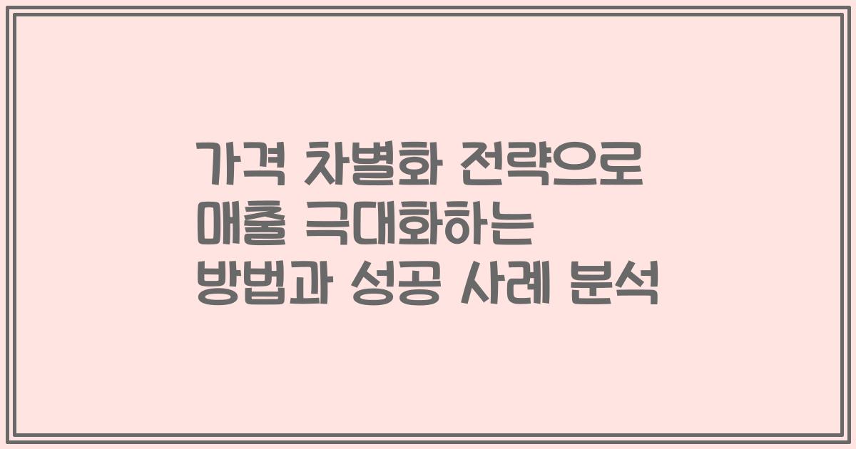 가격 차별화 전략으로 매출 극대화하는 방법과 성공 사례 분석