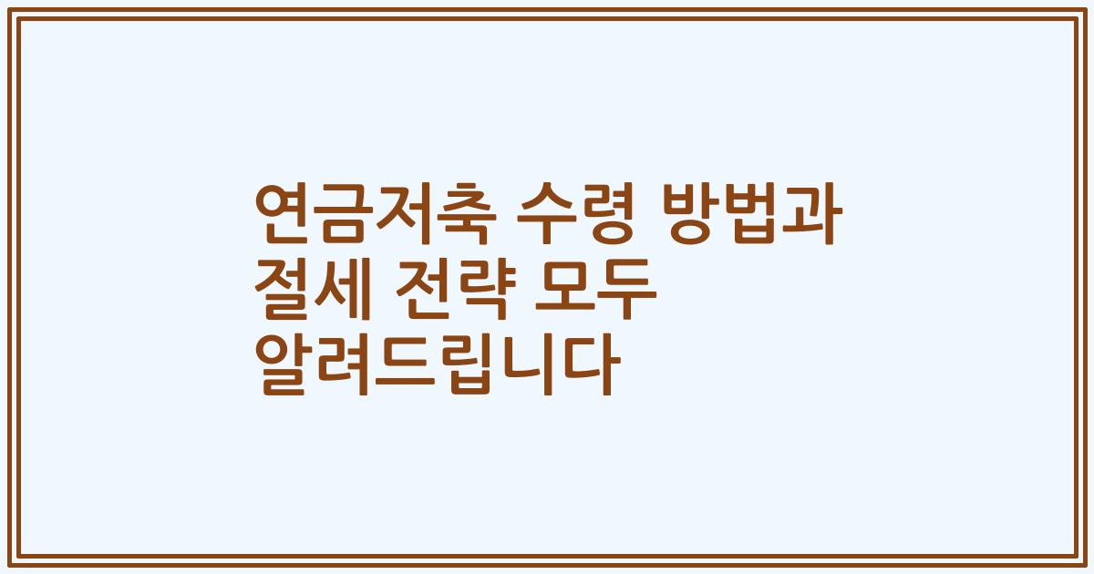 연금저축 수령 방법과 절세 전략 모두 알려드립니다