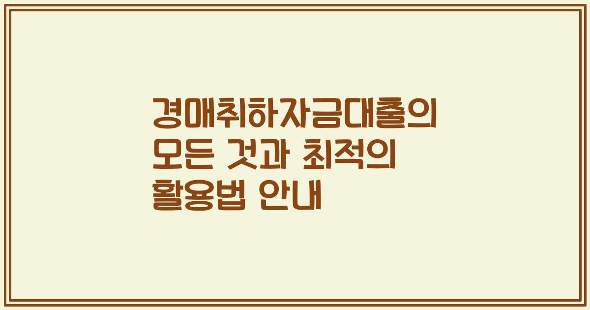 경매취하자금대출의 모든 것과 최적의 활용법 안내