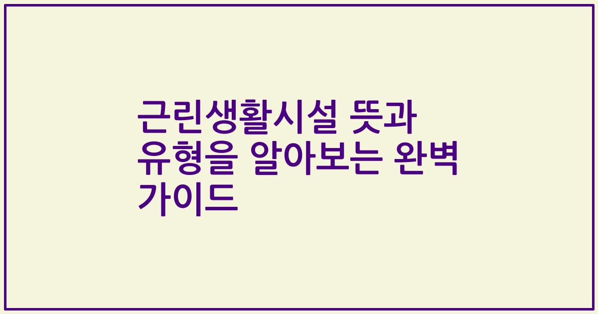 근린생활시설 뜻과 유형을 알아보는 완벽 가이드
