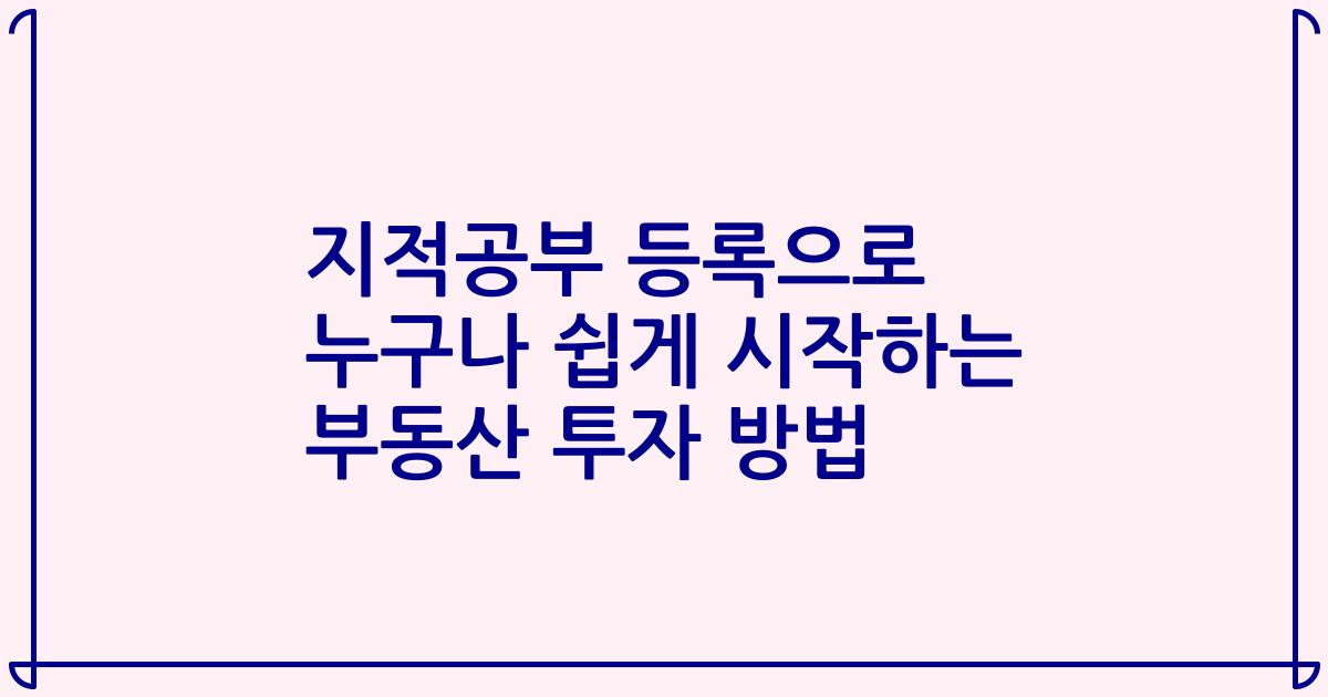 지적공부 등록으로 누구나 쉽게 시작하는 부동산 투자 방법