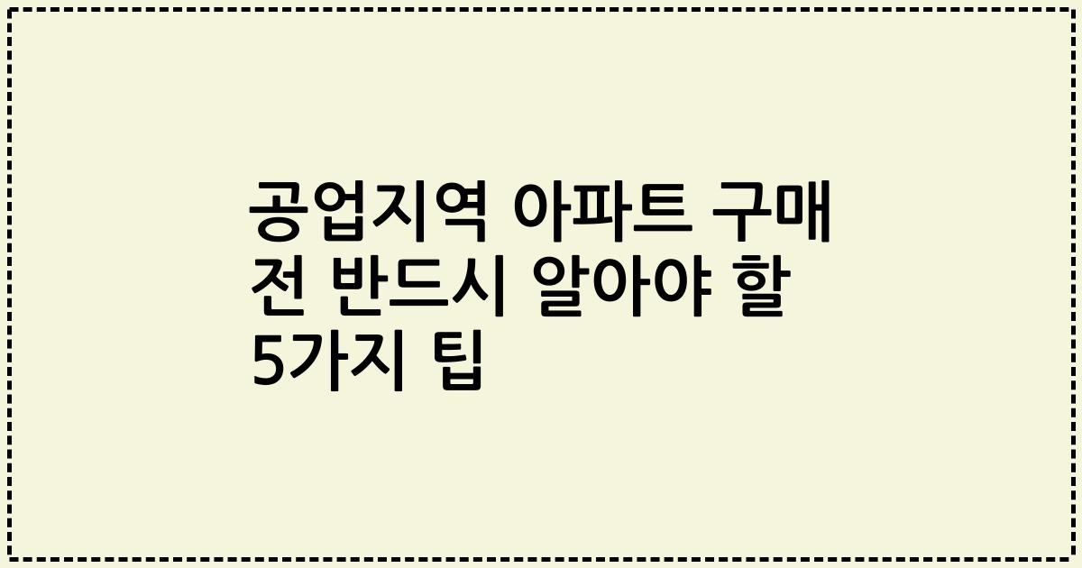 공업지역 아파트 구매 전 반드시 알아야 할 5가지 팁