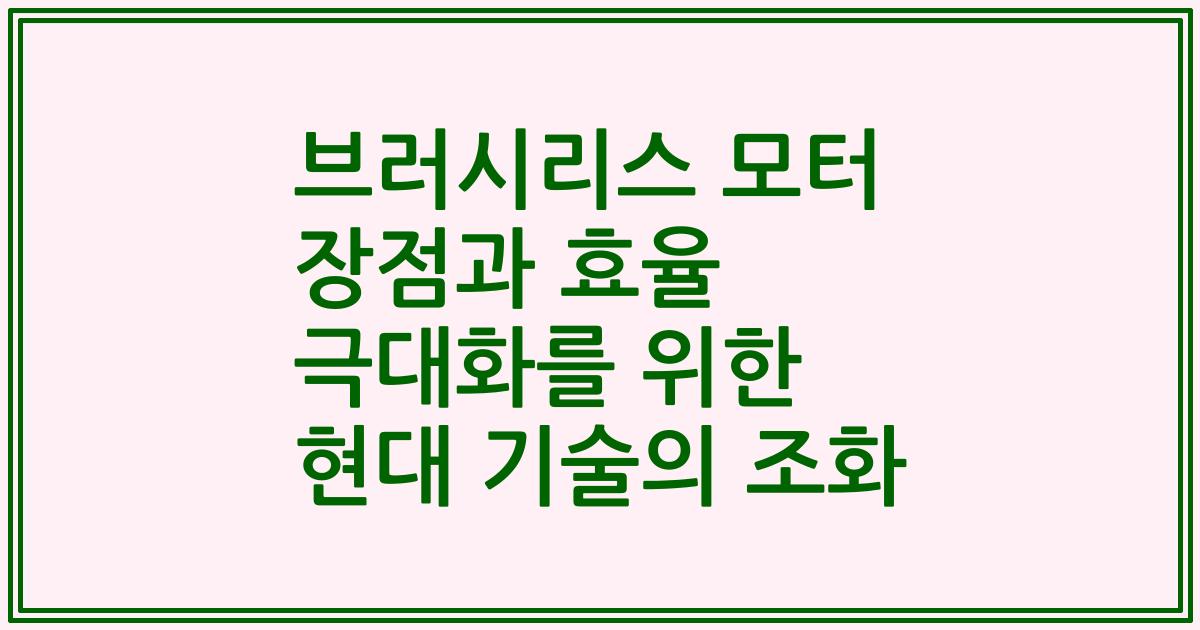 브러시리스 모터 장점과 효율 극대화를 위한 현대 기술의 조화