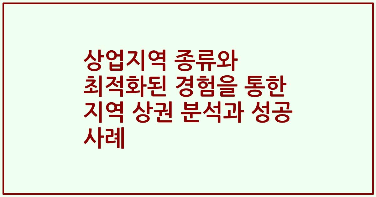 상업지역 종류와 최적화된 경험을 통한 지역 상권 분석과 성공 사례