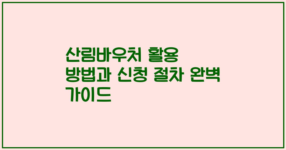 산림바우처 활용 방법과 신청 절차 완벽 가이드