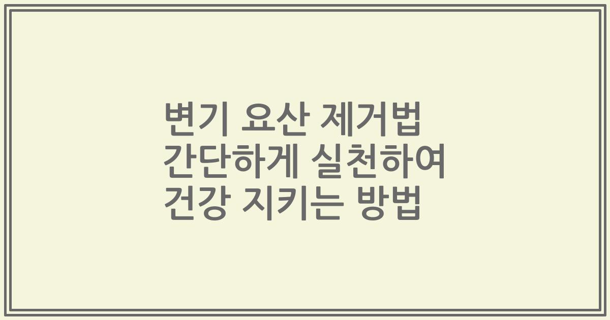 변기 요산 제거법 간단하게 실천하여 건강 지키는 방법