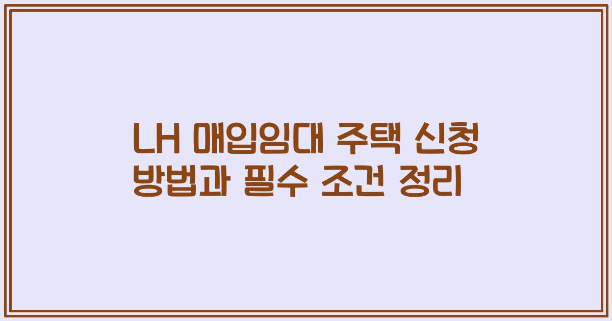 LH 매입임대 주택 신청 방법과 필수 조건 정리