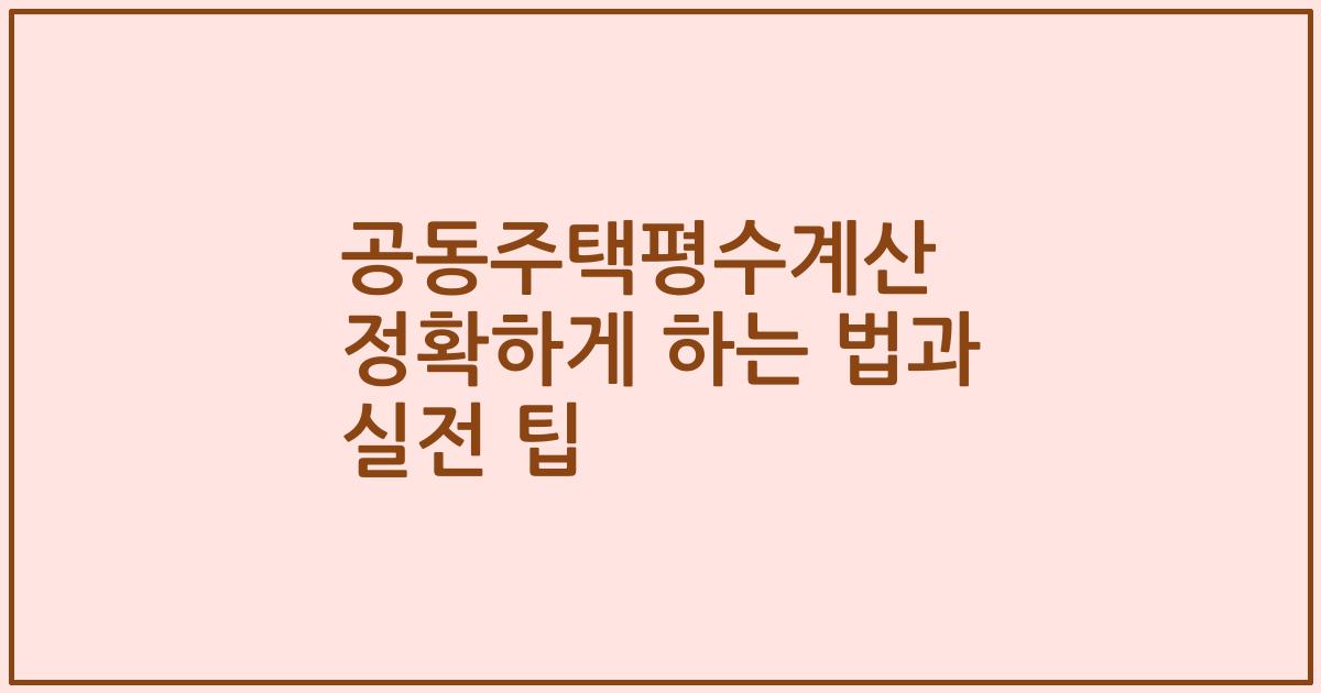 공동주택평수계산 정확하게 하는 법과 실전 팁