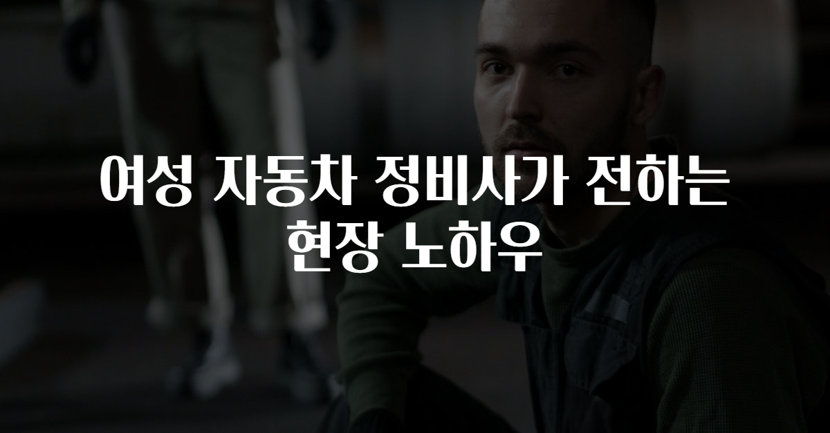 여성 자동차 정비사가 전하는 현장 노하우