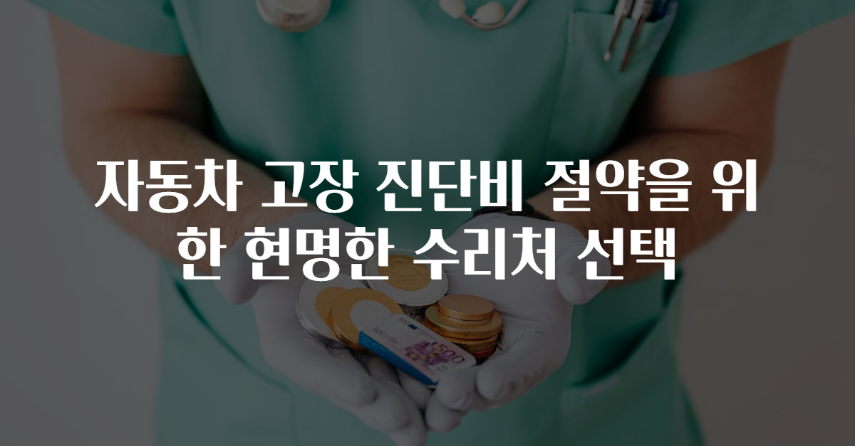 자동차 고장 진단비 절약을 위한 현명한 수리처 선택